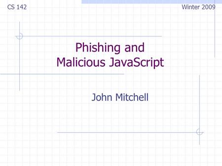 Phishing and Malicious JavaScript John Mitchell CS 142 Winter 2009.