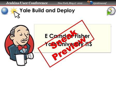 Jenkins User Conference Jenkins User Conference New York, May 17 2012 #jenkinsconf Yale Build and Deploy E Camden Fisher Yale University ITS.