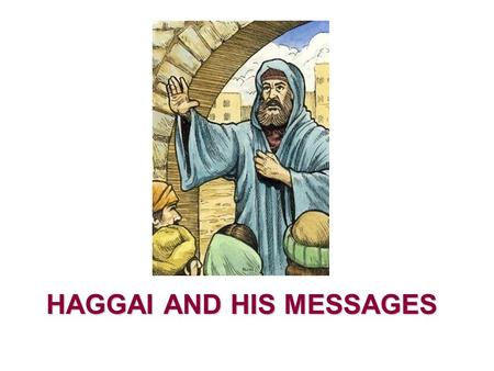 HAGGAI AND HIS MESSAGES. How many in the Old Testament? How many in the New Testament? Where do you find the book of Haggai?