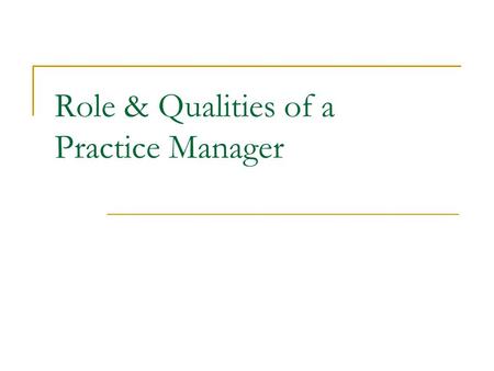 Role & Qualities of a Practice Manager. Essential qualities? The thick skin of a Rhino The wisdom of Solomon The patience of Jobe The speed of Superman.