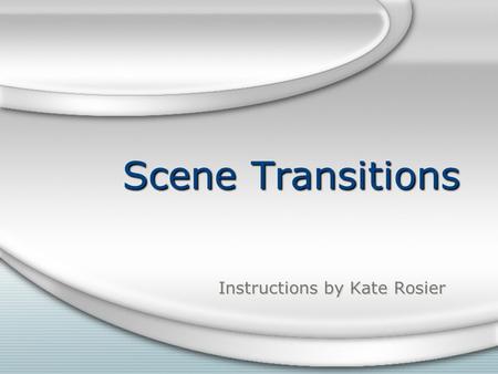 Scene Transitions Instructions by Kate Rosier. Important Areas to Scene Changing World, Camera, Scenes: create new scene, Scenes: current scenes.