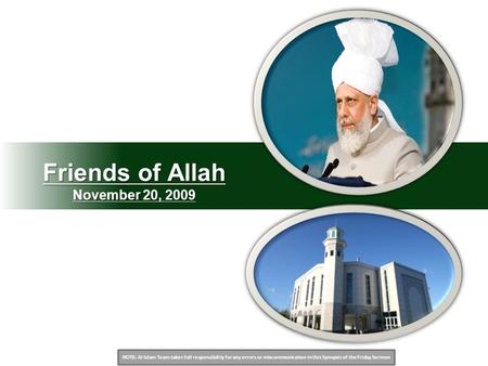 NOTE: Al Islam Team takes full responsibility for any errors or miscommunication in this Synopsis of the Friday Sermon Friends of Allah November 20, 2009.