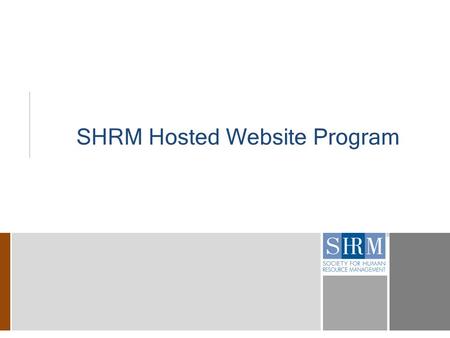 SHRM Hosted Website Program. 2 Overview of Program  In 2004 SHRM conducted a survey of our chapters/councils and found assistance was needed with website.