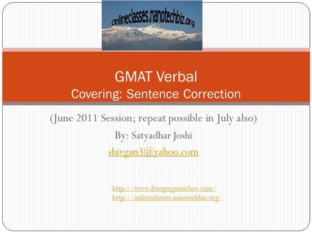 (June 2011 Session; repeat possible in July also) By: Satyadhar Joshi GMAT Verbal Covering: Sentence Correction