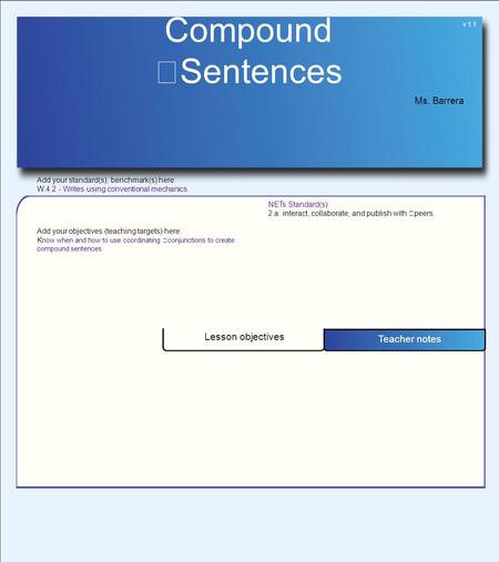 Lesson objectives Teacher notes v 1.1 NETs Standard(s): 2.a. interact, collaborate, and publish with peers. Ms. Barrera Add your standard(s), benchmark(s)