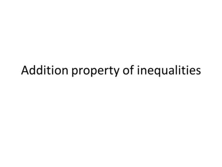 Addition property of inequalities If a < b, then a + c < b + c.