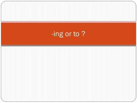 -ing or to ?. Using „to“ When to use the infinitive The infinitive form is used after certain verbs: ageehappenmeanseem decidewantpromisemean expect,would.