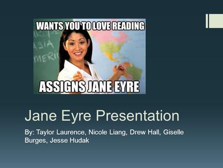 Jane Eyre Presentation By: Taylor Laurence, Nicole Liang, Drew Hall, Giselle Burges, Jesse Hudak.