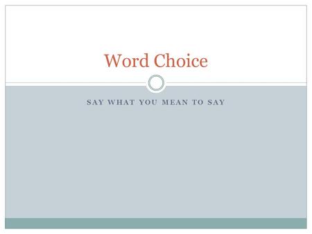 SAY WHAT YOU MEAN TO SAY Word Choice. Quick Refresh Revision Strategies  One  Use Sentence Patterns  Two  Details Revision Strategies help us clarify.