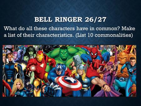 Bell Ringer 26/27 What do all these characters have in common? Make a list of their characteristics. (List 10 commonalities)