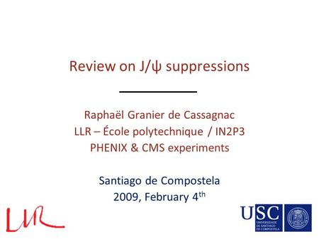 Review on J/ψ suppressions Raphaël Granier de Cassagnac LLR – École polytechnique / IN2P3 PHENIX & CMS experiments Santiago de Compostela 2009, February.