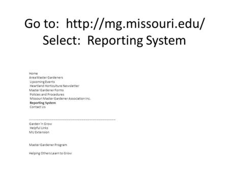 Go to:  Select: Reporting System Home Area Master Gardeners Upcoming Events Heartland Horticulture Newsletter Master Gardener Forms.