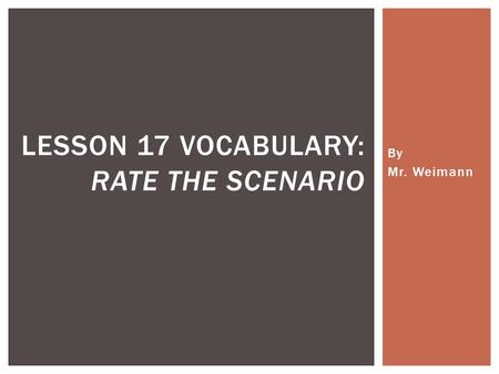 By Mr. Weimann LESSON 17 VOCABULARY: RATE THE SCENARIO.