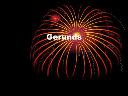 Gerunds. Gerunds Gerunds take the place of a noun. They can be 1. Subjects: e.g. Eating fast food is convenient. 2. Objects after certain verbs: e.g.