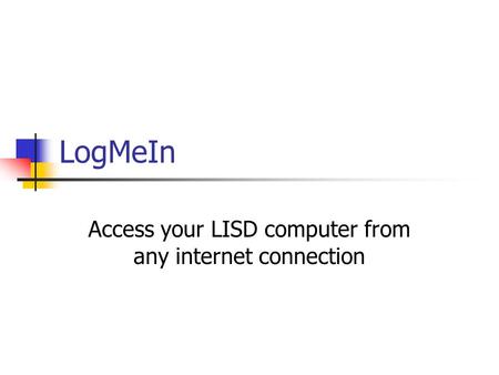 LogMeIn Access your LISD computer from any internet connection.