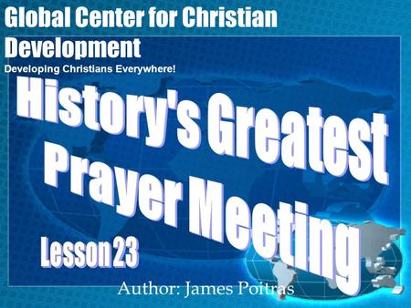 Author: James Poitras Global Center for Christian Development Developing Christians Everywhere!