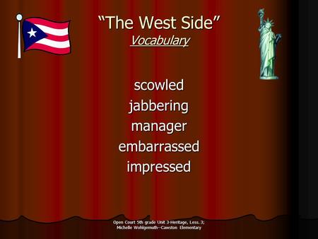 Open Court 5th grade Unit 3-Heritage, Less. 3; Michelle Wohlgemuth--Cawston Elementary “The West Side” Vocabulary scowledjabberingmanagerembarrassedimpressed.