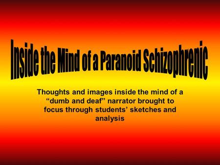 Thoughts and images inside the mind of a “dumb and deaf” narrator brought to focus through students’ sketches and analysis.