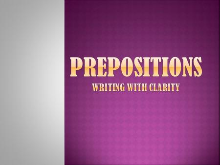  A word or word phrase that shows a relationship between a noun or pronoun and other words in a sentence.  A preposition will tell 4 things:  Where.