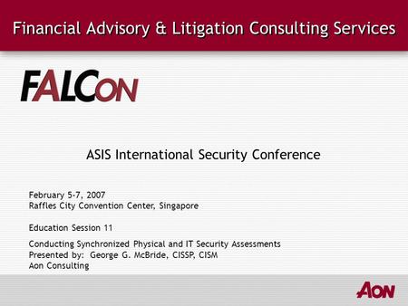 ASIS International Security Conference Financial Advisory & Litigation Consulting Services February 5-7, 2007 Raffles City Convention Center, Singapore.