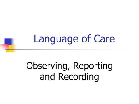 Language of Care Observing, Reporting and Recording.