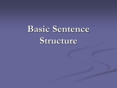 Basic Sentence Structure. Basic Sentence Structure Subjects The subject of a sentence is the person, place, or thing that the sentence is about. The subject.