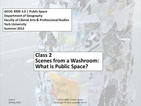 GEOG 4900 3.0 | Public Space Department of Geography Faculty of Liberal Arts & Professional Studies York University Summer 2012 Class 2 Scenes from a Washroom: