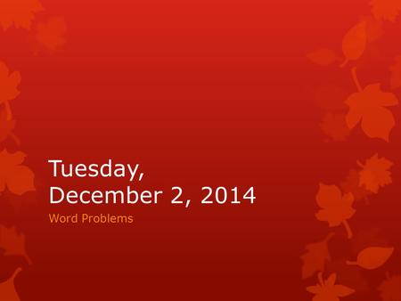 Tuesday, December 2, 2014 Word Problems. Objectives  Meets: I can add fluently.  Exceeds: I can use addition strategies to solve a word problem.  Language: