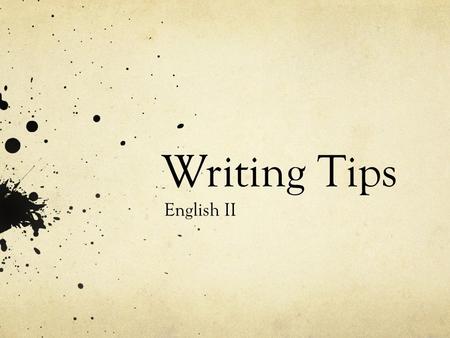 Writing Tips English II. Subjects and Verbs BAD : I have many resolutions. First, studying more. GOOD : I have many resolutions. First, I want to study.