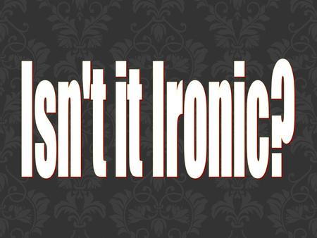 STANDARD Reading 3.8-Interpret and evaluate the impact of ambiguities, subtleties, contradictions, ironies, and incongruities in a text.