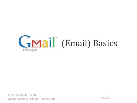 (Email) Basics Apr 2011 Public Computer Center Moore Memorial Library | Greene, NY.