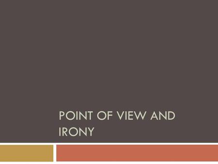 POINT OF VIEW AND IRONY.  What is the difference between a first-person narrator and a third-person narrator?  As readers, we must know how a story.