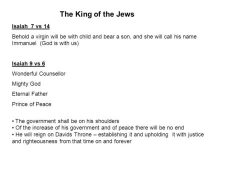 Isaiah 7 vs 14 Behold a virgin will be with child and bear a son, and she will call his name Immanuel (God is with us) Isaiah 9 vs 6 Wonderful Counsellor.