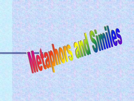 Professor Pen. Playing with Words Believe it or not, you use metaphors and similes every day of your life! Some words are metaphors all by themselves.