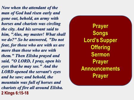 Now when the attendant of the man of God had risen early and gone out, behold, an army with horses and chariots was circling the city. And his servant.