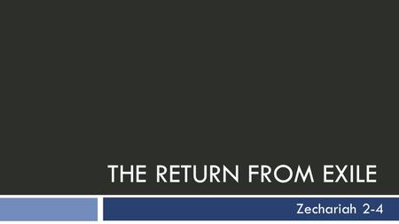 THE RETURN FROM EXILE Zechariah 2-4. Outline of Zechariah 1  Part I (chs. 1-8)  Introduction (1:1-6)  A Series of Eight Visions in One Night (1:7-6:8)