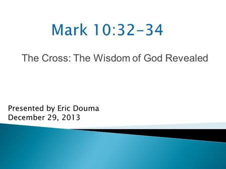 The Cross: The Wisdom of God Revealed Presented by Eric Douma December 29, 2013.