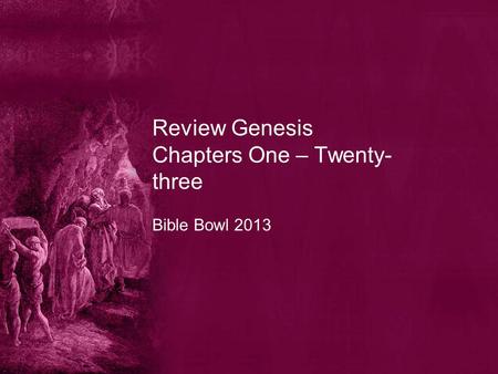 Review Genesis Chapters One – Twenty- three Bible Bowl 2013.