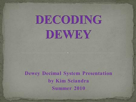 Dewey Decimal System Presentation by Kim Sciandra Summer 2010.