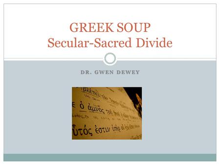 DR. GWEN DEWEY GREEK SOUP Secular-Sacred Divide. Early Church Christians (33AD-325AD) They were Jews from Judea, who had retained their Hebrew worldview.