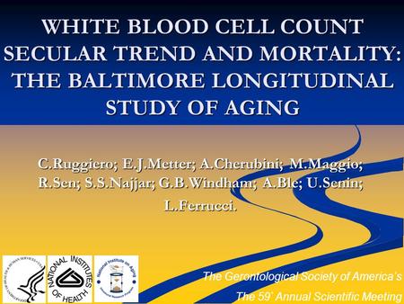 WHITE BLOOD CELL COUNT SECULAR TREND AND MORTALITY: THE BALTIMORE LONGITUDINAL STUDY OF AGING C.Ruggiero; E.J.Metter; A.Cherubini; M.Maggio; R.Sen; S.S.Najjar;