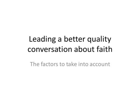 Leading a better quality conversation about faith The factors to take into account.