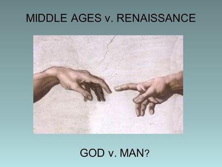 MIDDLE AGES v. RENAISSANCE