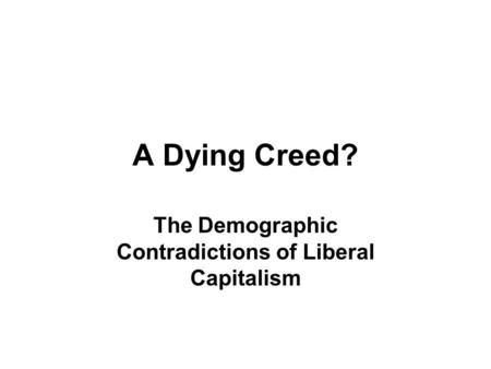 A Dying Creed? The Demographic Contradictions of Liberal Capitalism.