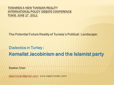 The Potential Future Reality of Tunisia’s Political Landscape: Dialectics in Turkey : Kemalist Jacobinism and the Islamist party Baskın Oran