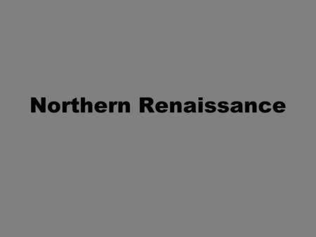 Northern Renaissance. Northern Renaissance: 1400-1500 Capitalism emerged in Flanders providing the wealth necessary to support the arts among the nobility.