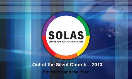 Out of the Silent Church – 2013 Education and the Poor.