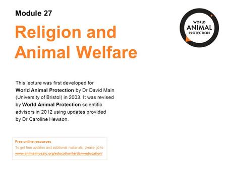 Religion and Animal Welfare This lecture was first developed for World Animal Protection by Dr David Main (University of Bristol) in 2003. It was revised.