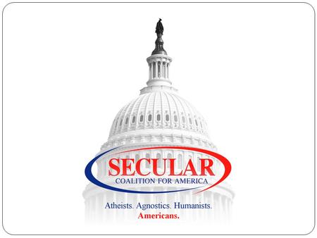 Secular Coalition for America Mission and Purpose Our mission is to increase the visibility and respect for nontheistic viewpoints in the United States,