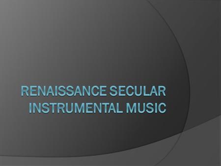  Though still subordinate to vocal music, instrumental music did become more important during the Renaissance  Instrumental groups performed polyphonic.